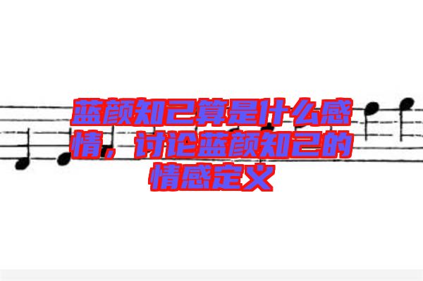 藍(lán)顏知己算是什么感情，討論藍(lán)顏知己的情感定義