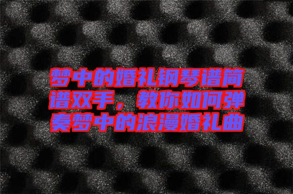 夢中的婚禮鋼琴譜簡譜雙手，教你如何彈奏夢中的浪漫婚禮曲