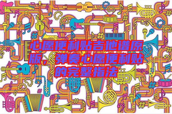心愿便利貼吉他譜原版，彈奏心愿便利貼的完整指法
