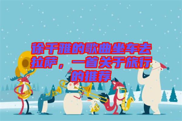 徐千雅的歌曲坐車去拉薩，一首關(guān)于旅行的推薦