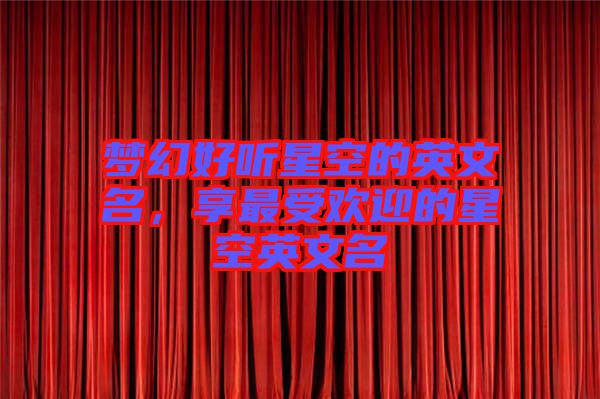 夢(mèng)幻好聽星空的英文名，享最受歡迎的星空英文名