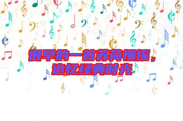 很早的一首蘇荷慢搖，追憶經(jīng)典時(shí)光