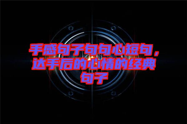 手感句子句句心短句，達手后的心情的經(jīng)典句子