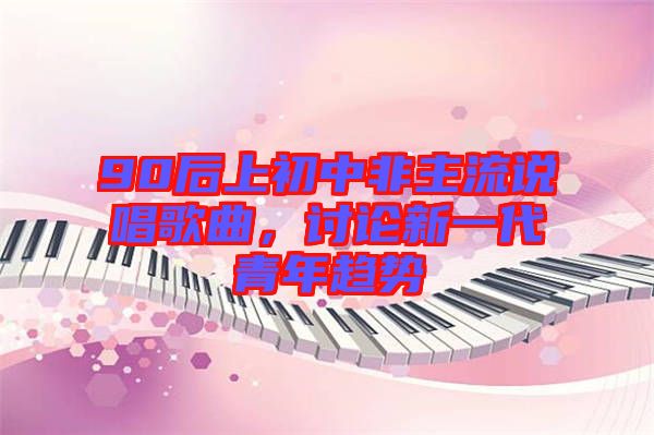 90后上初中非主流說唱歌曲，討論新一代青年趨勢