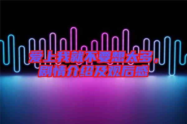 愛上我就不要想太多，劇情介紹及觀后感