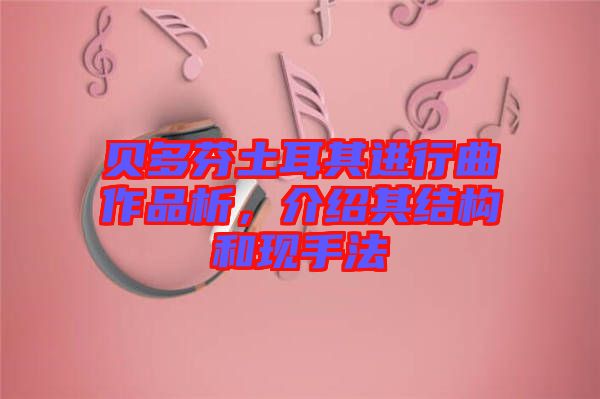 貝多芬土耳其進行曲作品析，介紹其結構和現(xiàn)手法