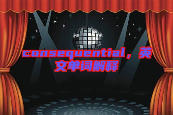 consequential，英文單詞解釋