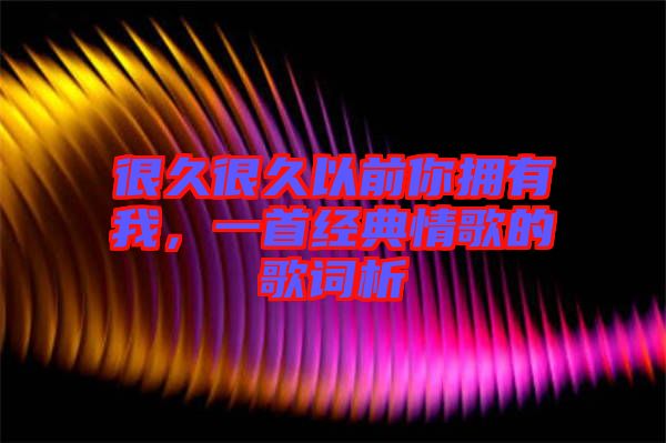 很久很久以前你擁有我，一首經(jīng)典情歌的歌詞析
