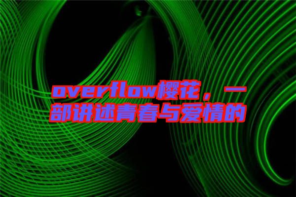 overflow櫻花，一部講述青春與愛(ài)情的