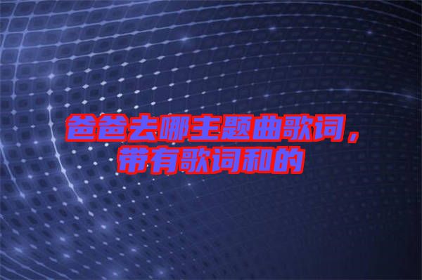 爸爸去哪主題曲歌詞，帶有歌詞和的