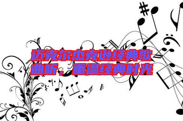 邁克爾杰克遜經(jīng)典歌曲聽，重溫經(jīng)典時光