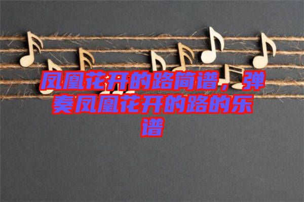 鳳凰花開的路簡譜，彈奏鳳凰花開的路的樂譜