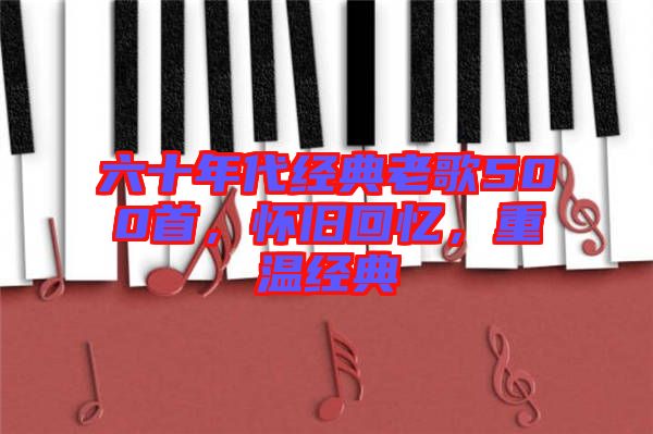 六十年代經(jīng)典老歌500首，懷舊回憶，重溫經(jīng)典