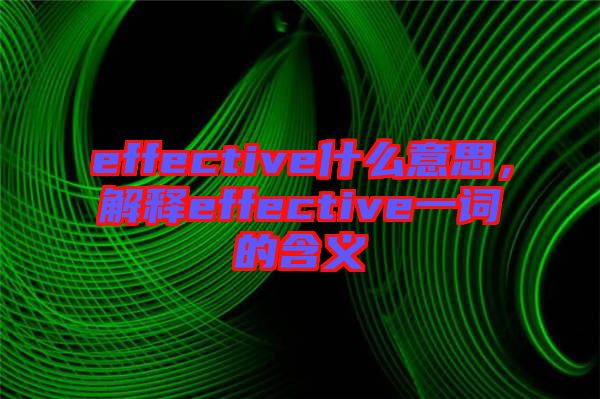 effective什么意思，解釋effective一詞的含義