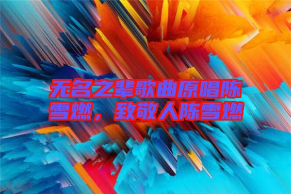 無(wú)名之輩歌曲原唱陳雪燃，致敬人陳雪燃