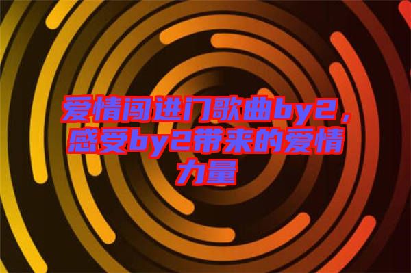 愛(ài)情闖進(jìn)門歌曲by2，感受by2帶來(lái)的愛(ài)情力量