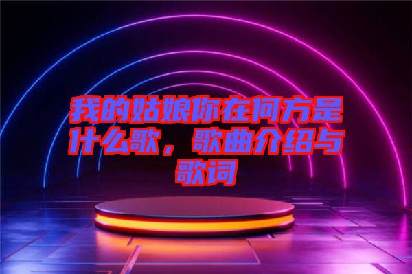 我的姑娘你在何方是什么歌，歌曲介紹與歌詞