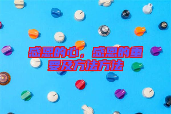 感恩的心，感恩的重要及方法方法