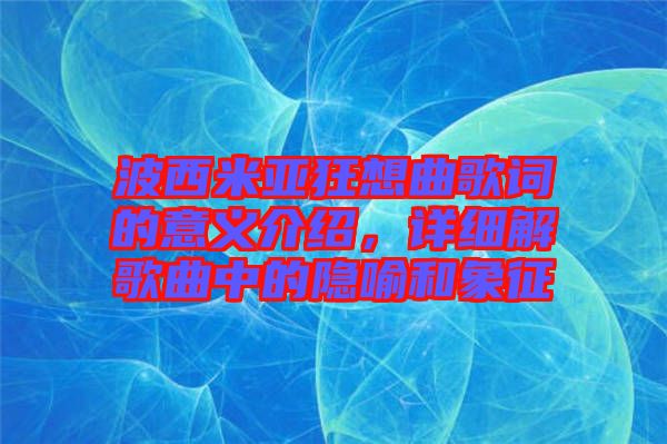 波西米亞狂想曲歌詞的意義介紹，詳細(xì)解歌曲中的隱喻和象征