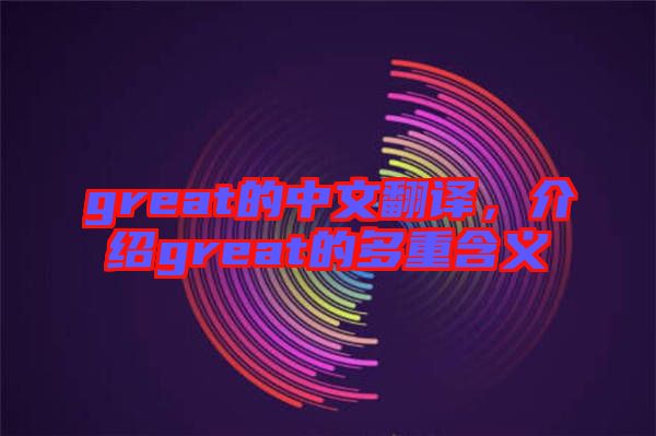 great的中文翻譯，介紹great的多重含義