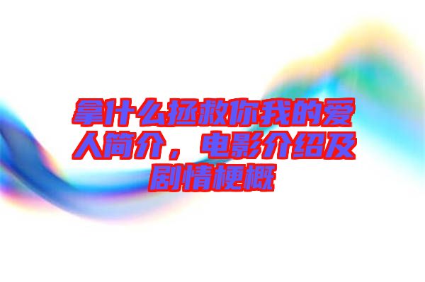 拿什么拯救你我的愛(ài)人簡(jiǎn)介，電影介紹及劇情梗概