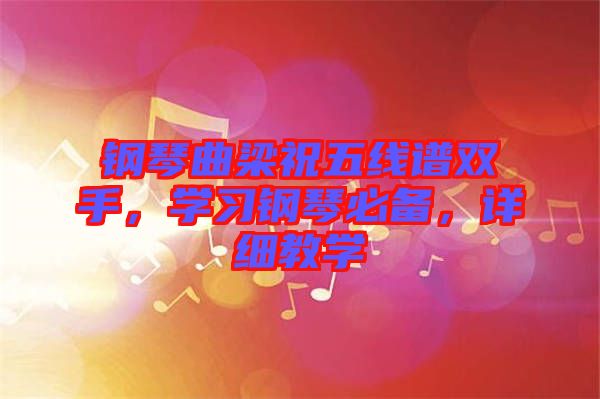 鋼琴曲梁祝五線譜雙手，學(xué)習(xí)鋼琴必備，詳細教學(xué)