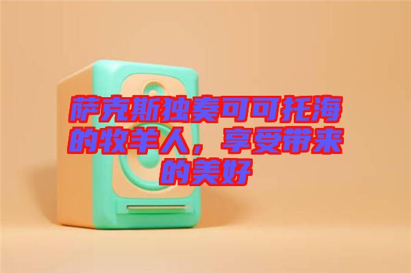 薩克斯獨(dú)奏可可托海的牧羊人，享受帶來的美好