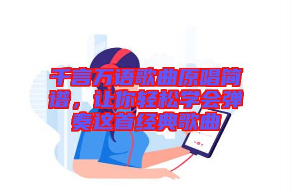 千言萬語歌曲原唱簡譜，讓你輕松學(xué)會(huì)彈奏這首經(jīng)典歌曲