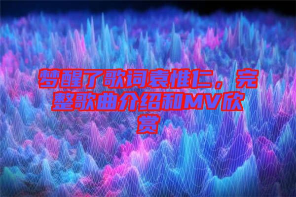 夢醒了歌詞袁惟仁，完整歌曲介紹和MV欣賞