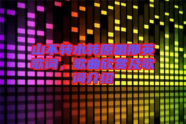 山不轉(zhuǎn)水轉(zhuǎn)原唱那英歌詞，歌曲欣賞及歌詞介紹