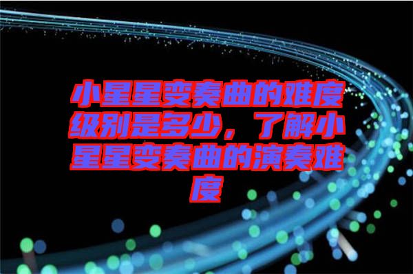 小星星變奏曲的難度級別是多少，了解小星星變奏曲的演奏難度