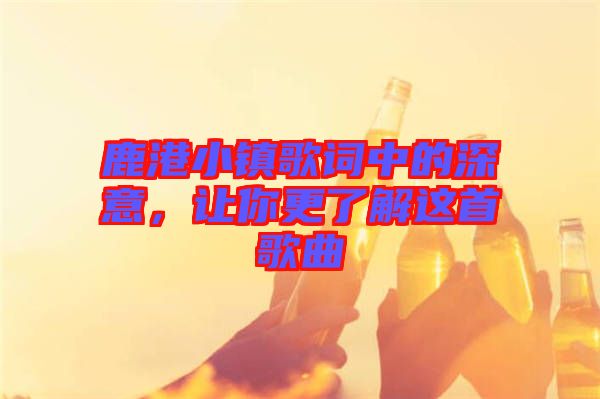 鹿港小鎮(zhèn)歌詞中的深意，讓你更了解這首歌曲