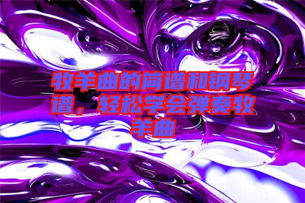 牧羊曲的簡譜和鋼琴譜，輕松學(xué)會彈奏牧羊曲