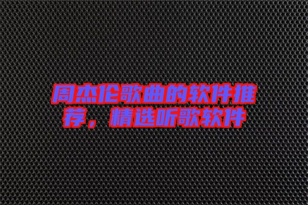 周杰倫歌曲的軟件推薦，精選聽(tīng)歌軟件
