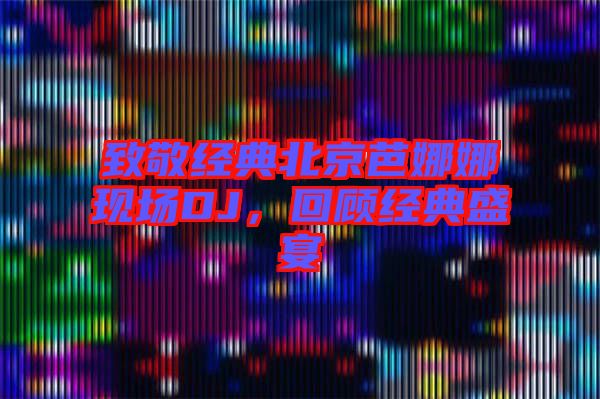 致敬經(jīng)典北京芭娜娜現(xiàn)場(chǎng)DJ，回顧經(jīng)典盛宴