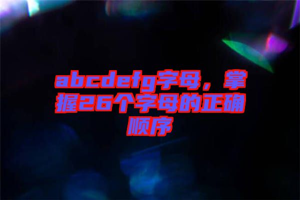 abcdefg字母，掌握26個字母的正確順序