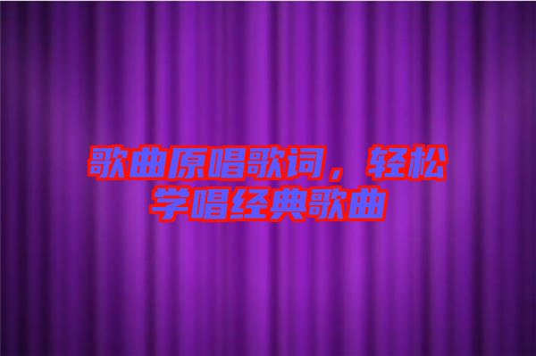 歌曲原唱歌詞，輕松學(xué)唱經(jīng)典歌曲