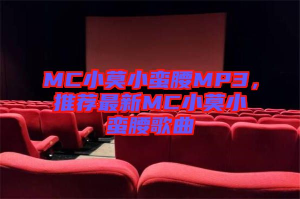 MC小莫小蠻腰MP3，推薦最新MC小莫小蠻腰歌曲