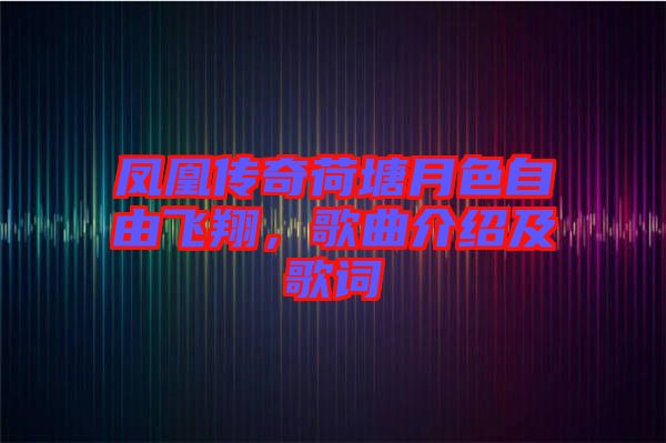 鳳凰傳奇荷塘月色自由飛翔，歌曲介紹及歌詞
