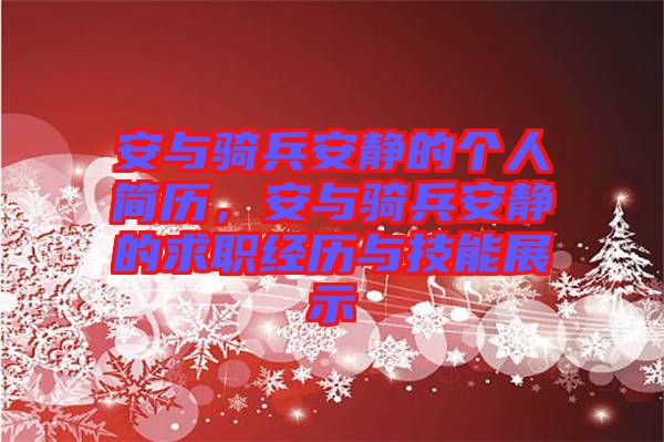 安與騎兵安靜的個(gè)人簡(jiǎn)歷，安與騎兵安靜的求職經(jīng)歷與技能展示