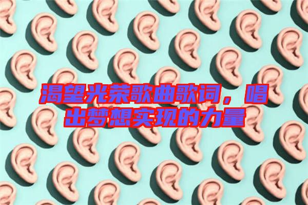 渴望光榮歌曲歌詞，唱出夢想實現(xiàn)的力量