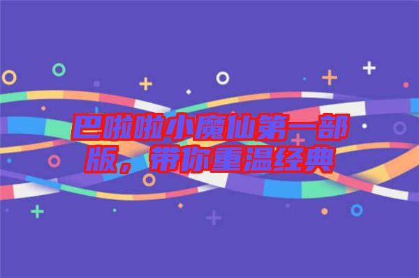 巴啦啦小魔仙第一部版，帶你重溫經(jīng)典