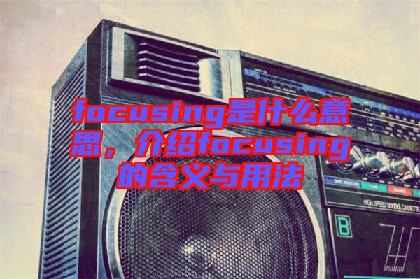 focusing是什么意思，介紹focusing的含義與用法