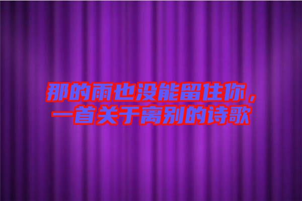 那的雨也沒能留住你，一首關(guān)于離別的詩歌