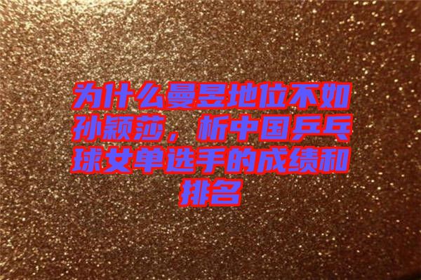為什么曼昱地位不如孫穎莎，析中國(guó)乒乓球女單選手的成績(jī)和排名