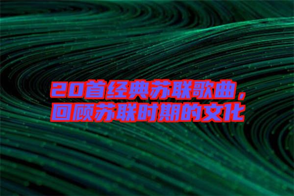 20首經典蘇聯(lián)歌曲，回顧蘇聯(lián)時期的文化