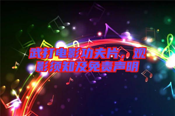 武打電影功夫片，觀影須知及免責(zé)聲明