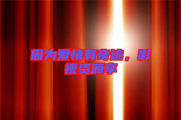 因?yàn)閻矍橛衅孥E，影視資源享