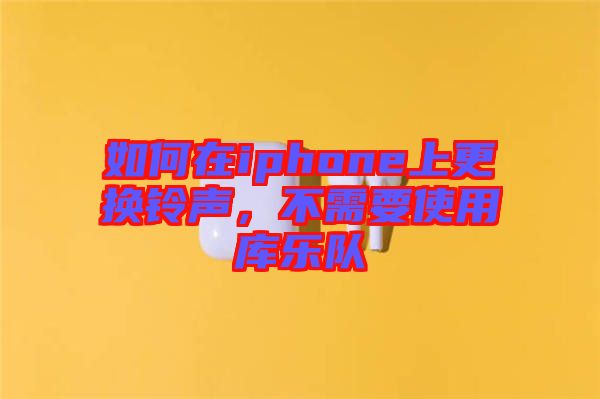 如何在iphone上更換鈴聲，不需要使用庫樂隊