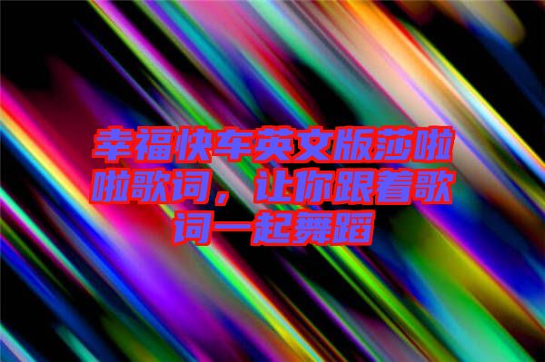幸福快車(chē)英文版莎啦啦歌詞，讓你跟著歌詞一起舞蹈
